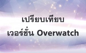 เปรียบเทียบเวอร์ชั่นต่างๆ ของ Overwatch